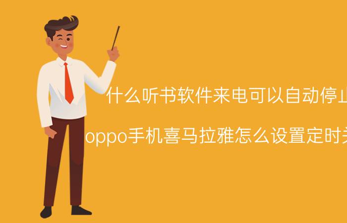 什么听书软件来电可以自动停止 oppo手机喜马拉雅怎么设置定时关闭？